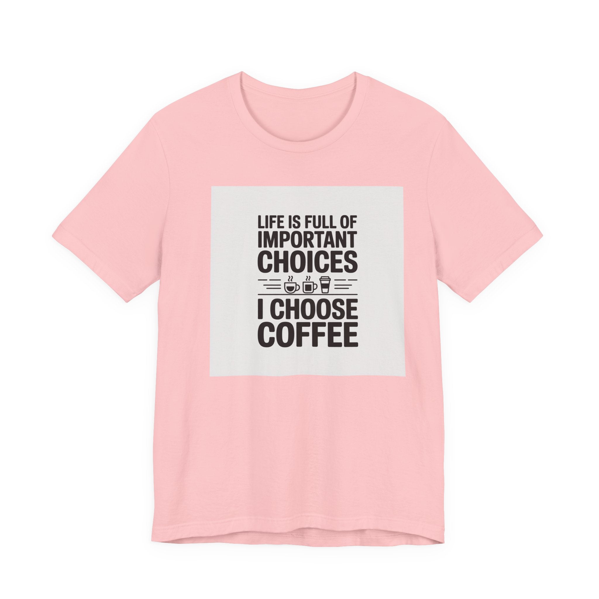 I Choose Coffee T-Shirt – Funny Coffee Lover Tee with "Life Is Full of Important Choices I Choose Coffee" Design
