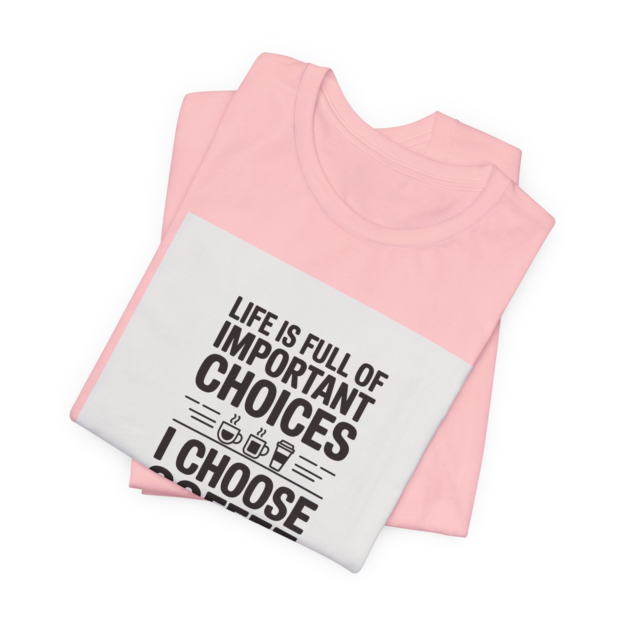 I Choose Coffee T-Shirt – Funny Coffee Lover Tee with "Life Is Full of Important Choices I Choose Coffee" Design