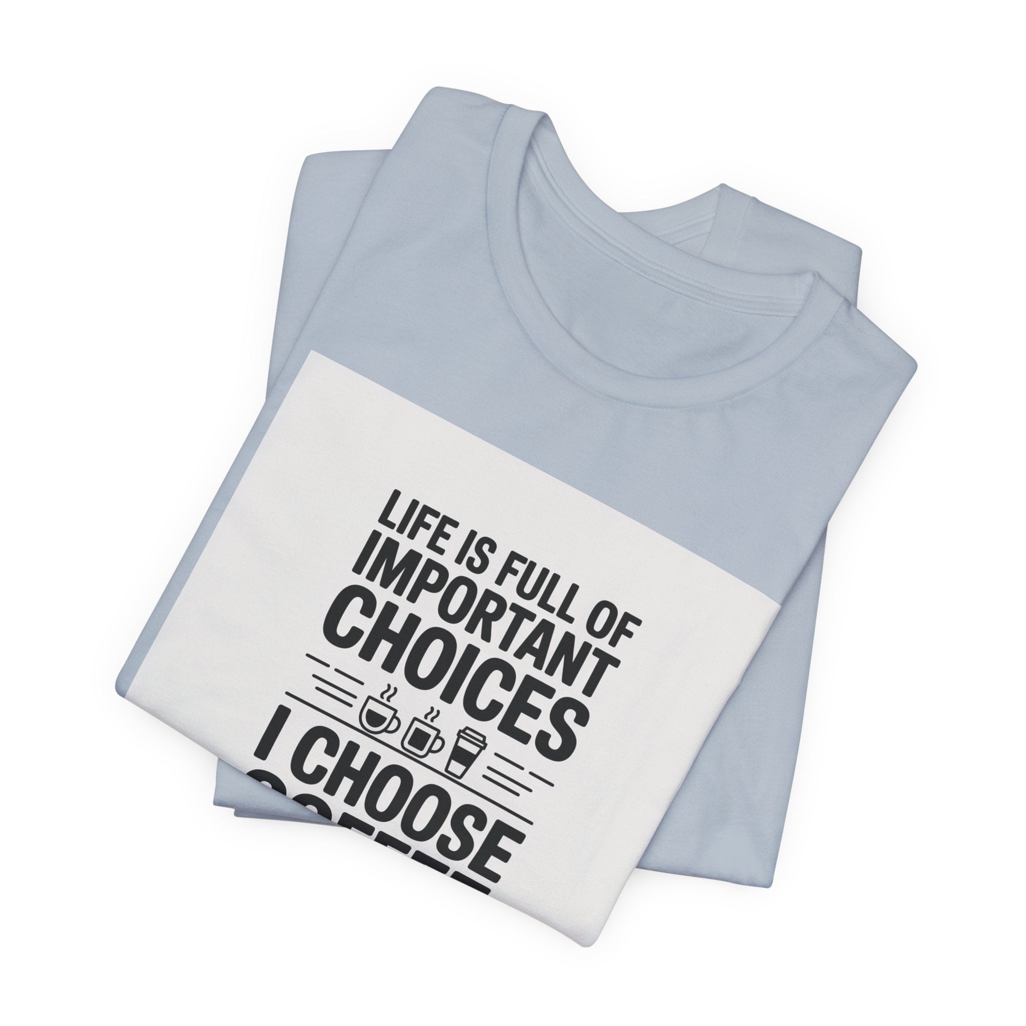I Choose Coffee T-Shirt – Funny Coffee Lover Tee with "Life Is Full of Important Choices I Choose Coffee" Design