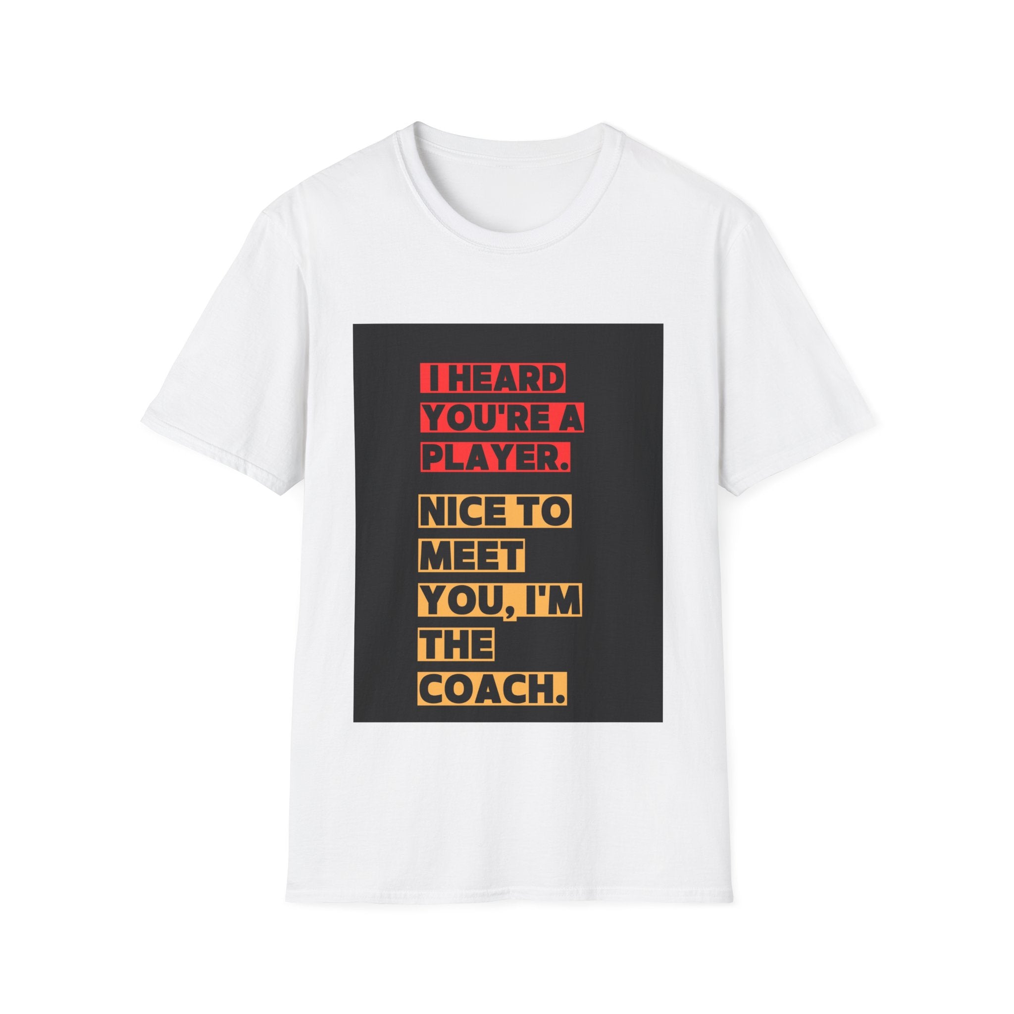Coach T-Shirt — “I Heard You’re a Player! Nice to Meet You, I’m the Coach.”