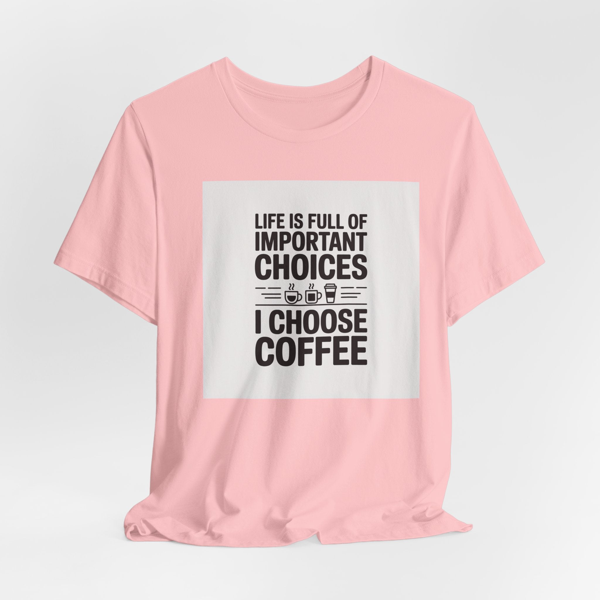 I Choose Coffee T-Shirt – Funny Coffee Lover Tee with "Life Is Full of Important Choices I Choose Coffee" Design