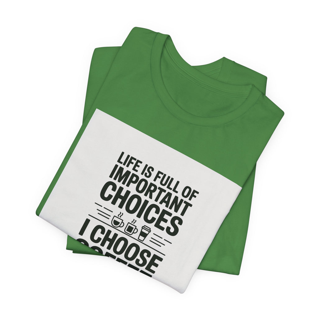 I Choose Coffee T-Shirt – Funny Coffee Lover Tee with "Life Is Full of Important Choices I Choose Coffee" Design