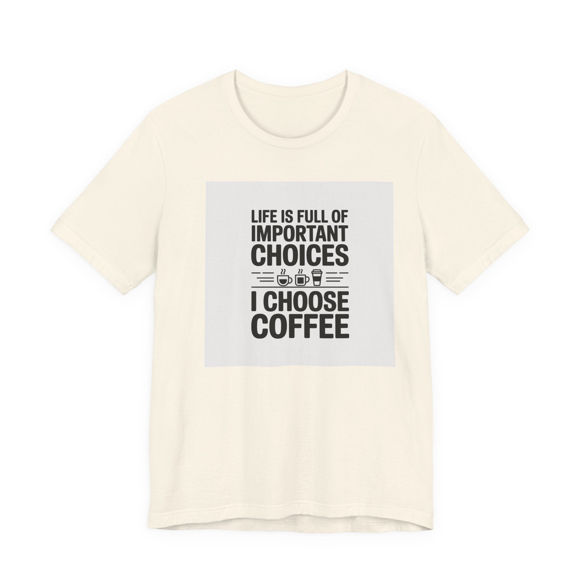 I Choose Coffee T-Shirt – Funny Coffee Lover Tee with "Life Is Full of Important Choices I Choose Coffee" Design