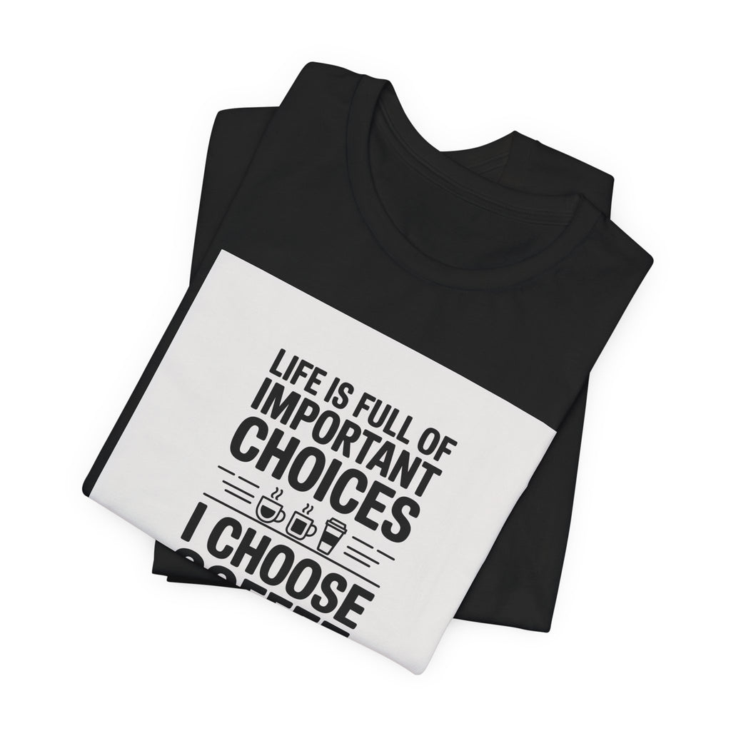 I Choose Coffee T-Shirt – Funny Coffee Lover Tee with "Life Is Full of Important Choices I Choose Coffee" Design