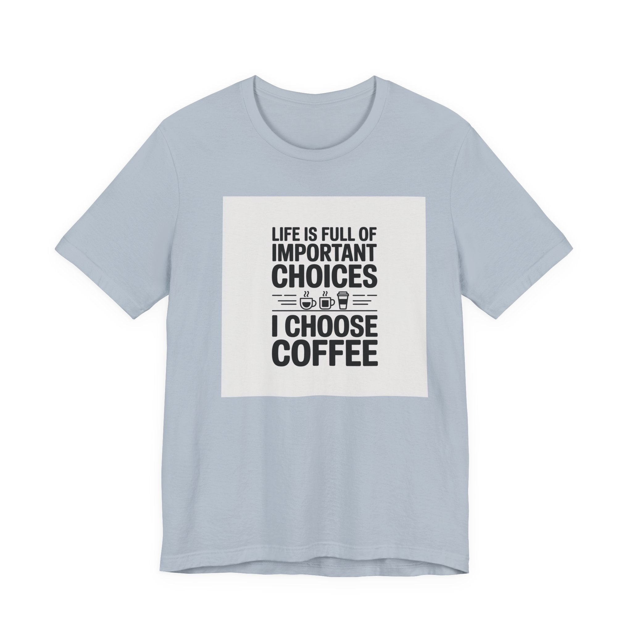 I Choose Coffee T-Shirt – Funny Coffee Lover Tee with "Life Is Full of Important Choices I Choose Coffee" Design