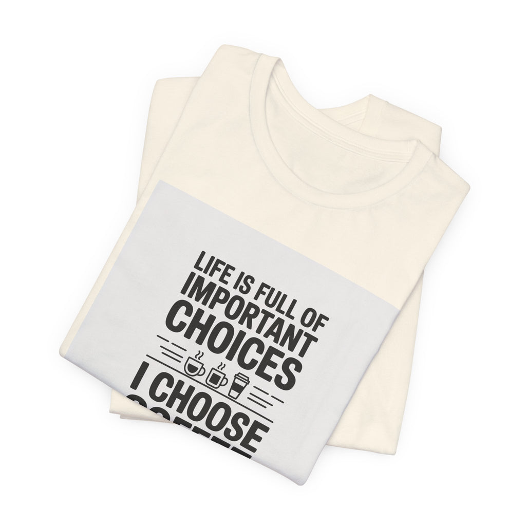 I Choose Coffee T-Shirt – Funny Coffee Lover Tee with "Life Is Full of Important Choices I Choose Coffee" Design
