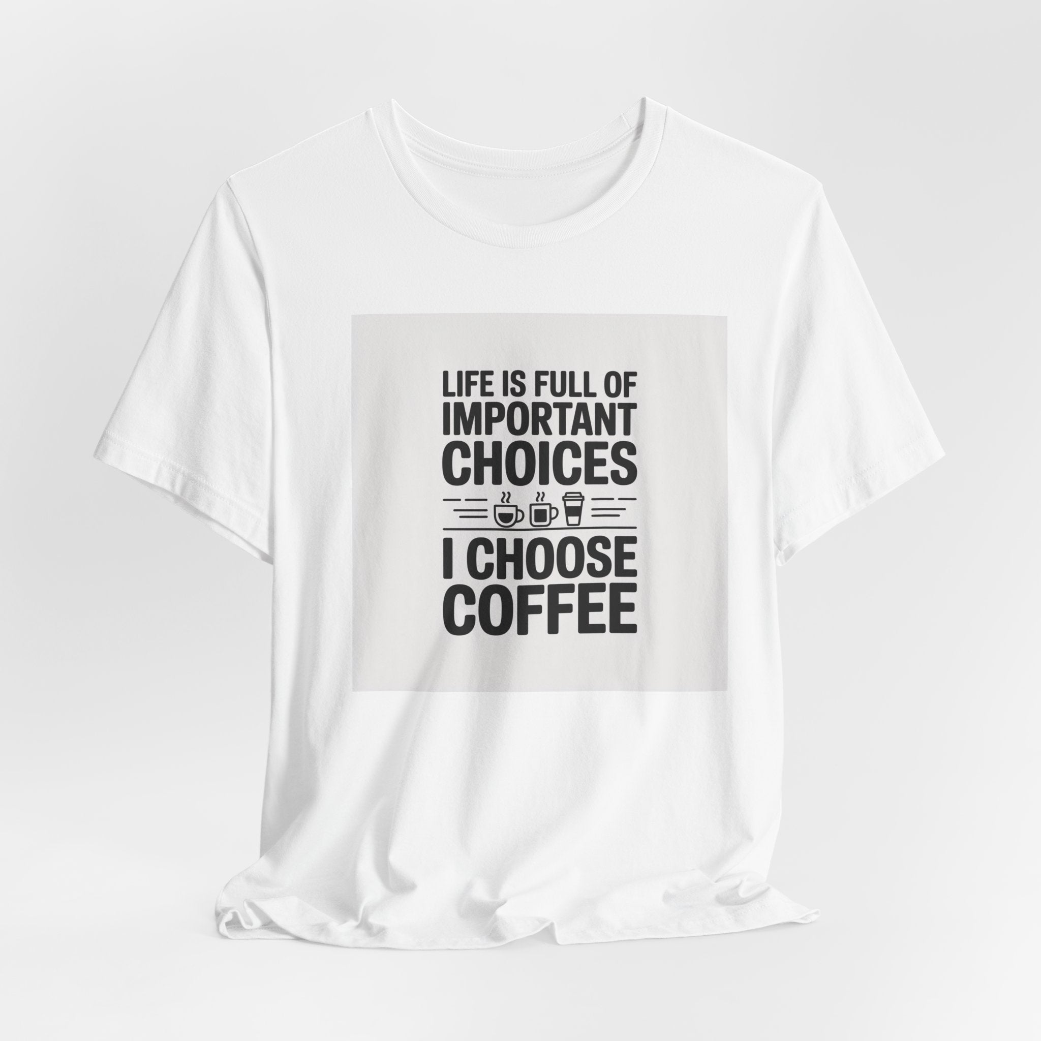 I Choose Coffee T-Shirt – Funny Coffee Lover Tee with "Life Is Full of Important Choices I Choose Coffee" Design
