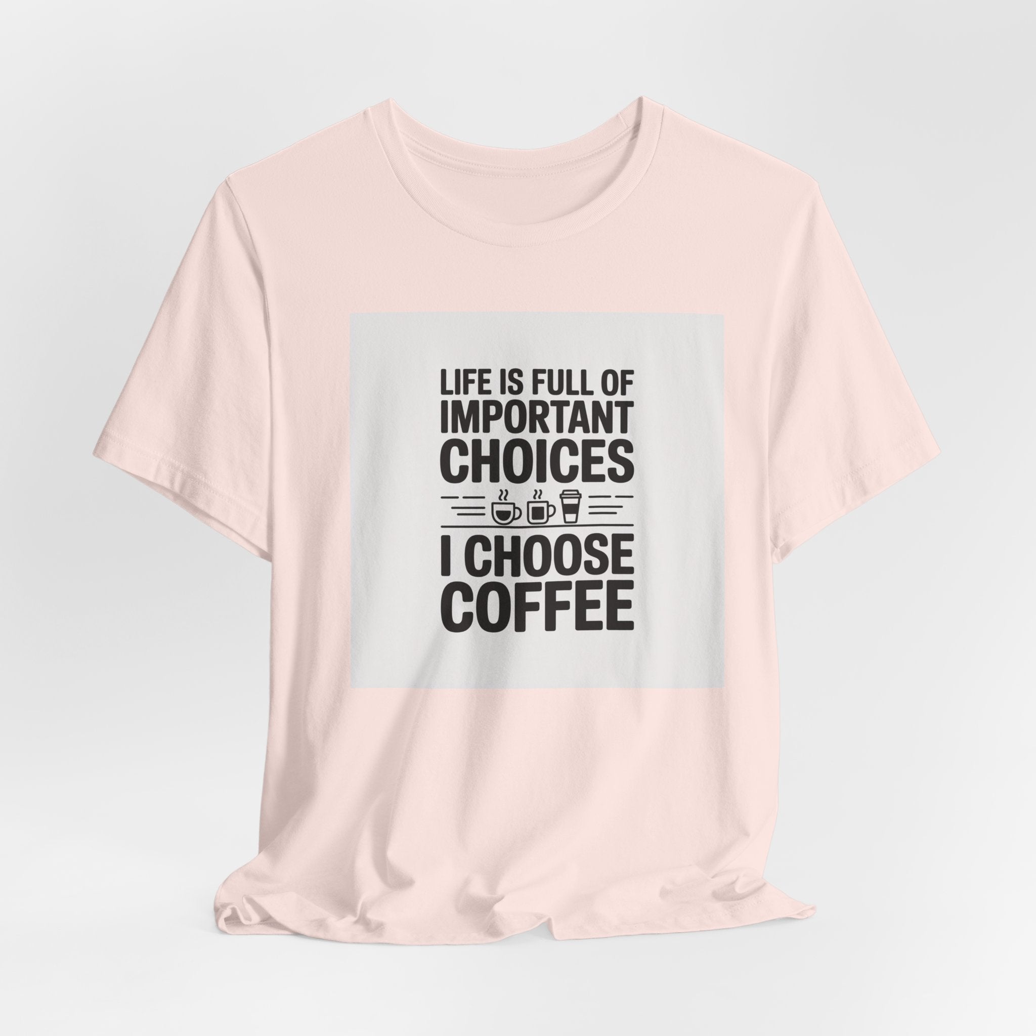 I Choose Coffee T-Shirt – Funny Coffee Lover Tee with "Life Is Full of Important Choices I Choose Coffee" Design