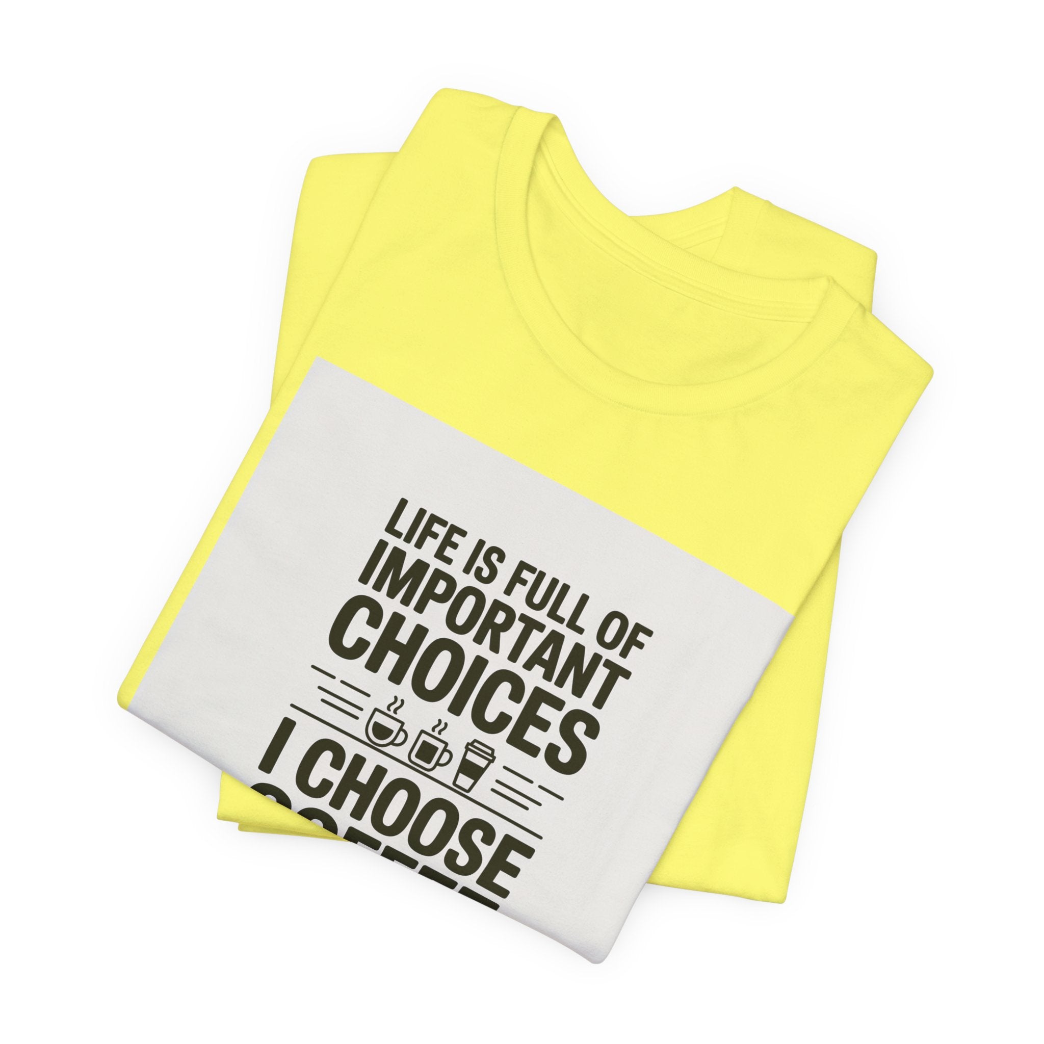 I Choose Coffee T-Shirt – Funny Coffee Lover Tee with "Life Is Full of Important Choices I Choose Coffee" Design