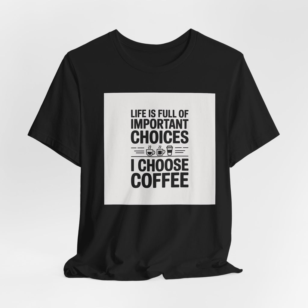 I Choose Coffee T-Shirt – Funny Coffee Lover Tee with "Life Is Full of Important Choices I Choose Coffee" Design