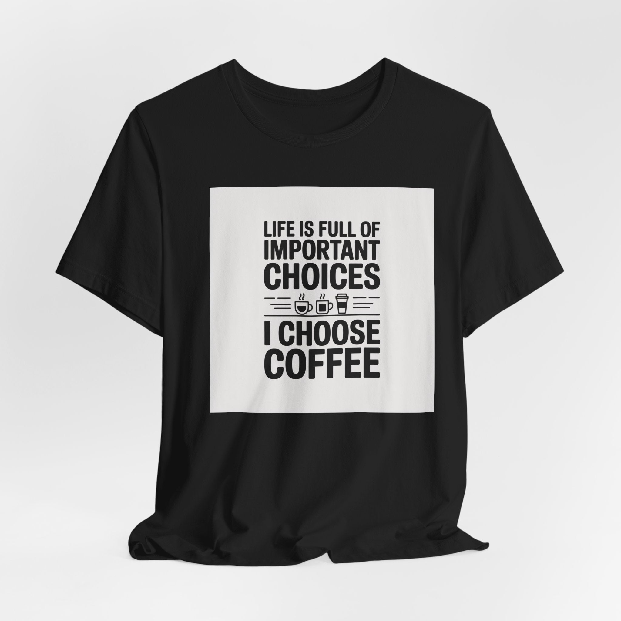 I Choose Coffee T-Shirt – Funny Coffee Lover Tee with "Life Is Full of Important Choices I Choose Coffee" Design