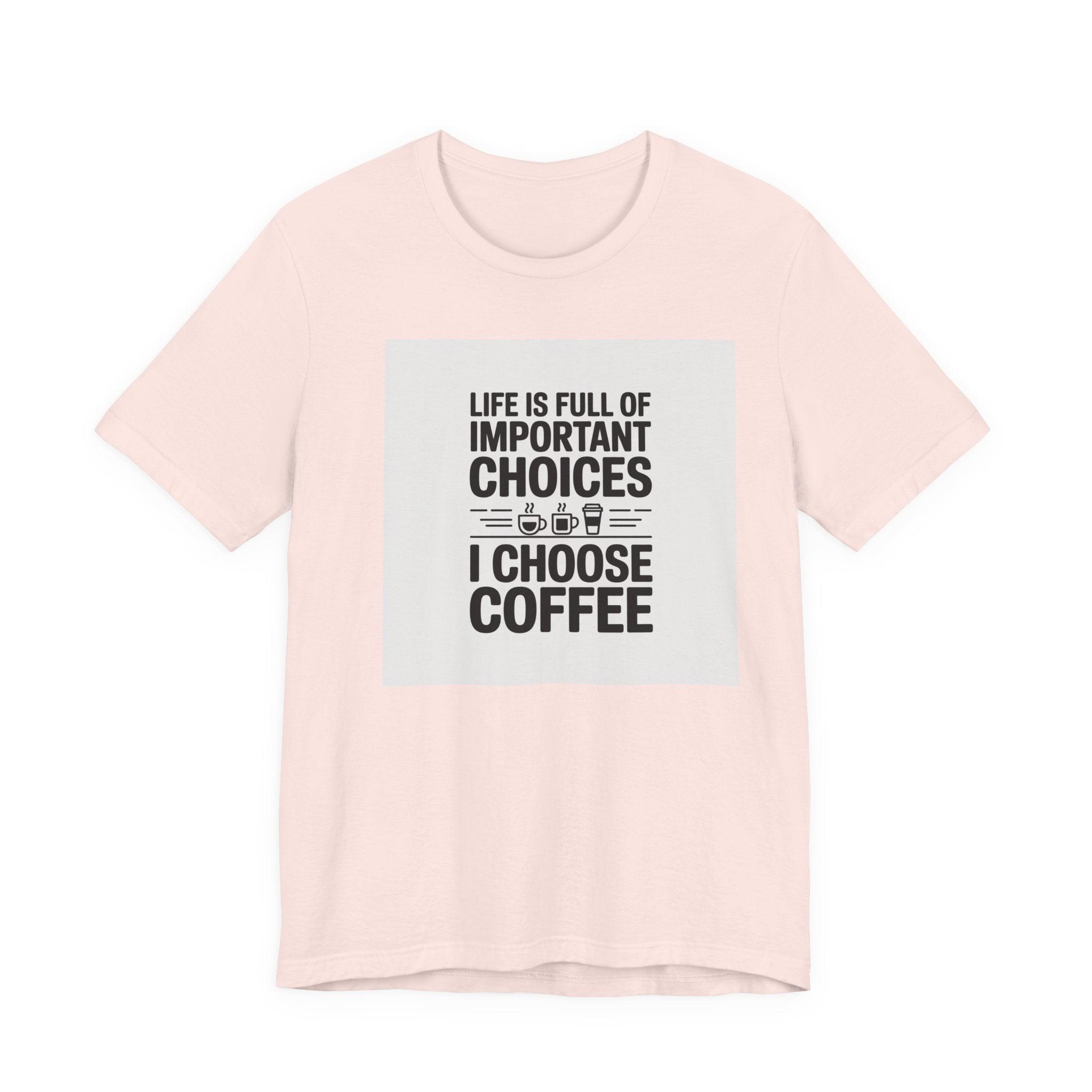 I Choose Coffee T-Shirt – Funny Coffee Lover Tee with "Life Is Full of Important Choices I Choose Coffee" Design