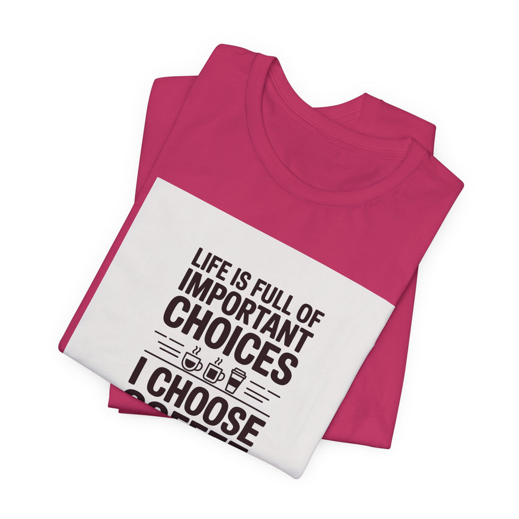 I Choose Coffee T-Shirt – Funny Coffee Lover Tee with "Life Is Full of Important Choices I Choose Coffee" Design