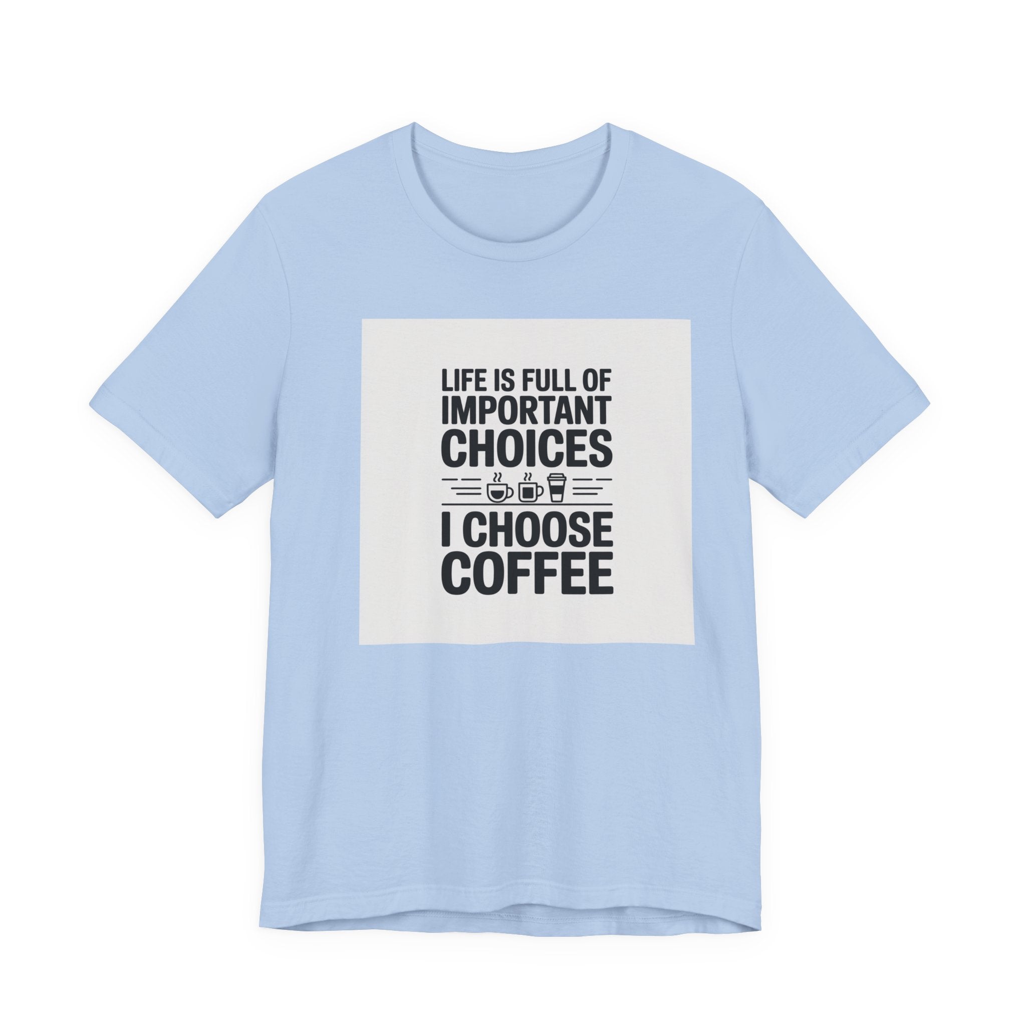 I Choose Coffee T-Shirt – Funny Coffee Lover Tee with "Life Is Full of Important Choices I Choose Coffee" Design