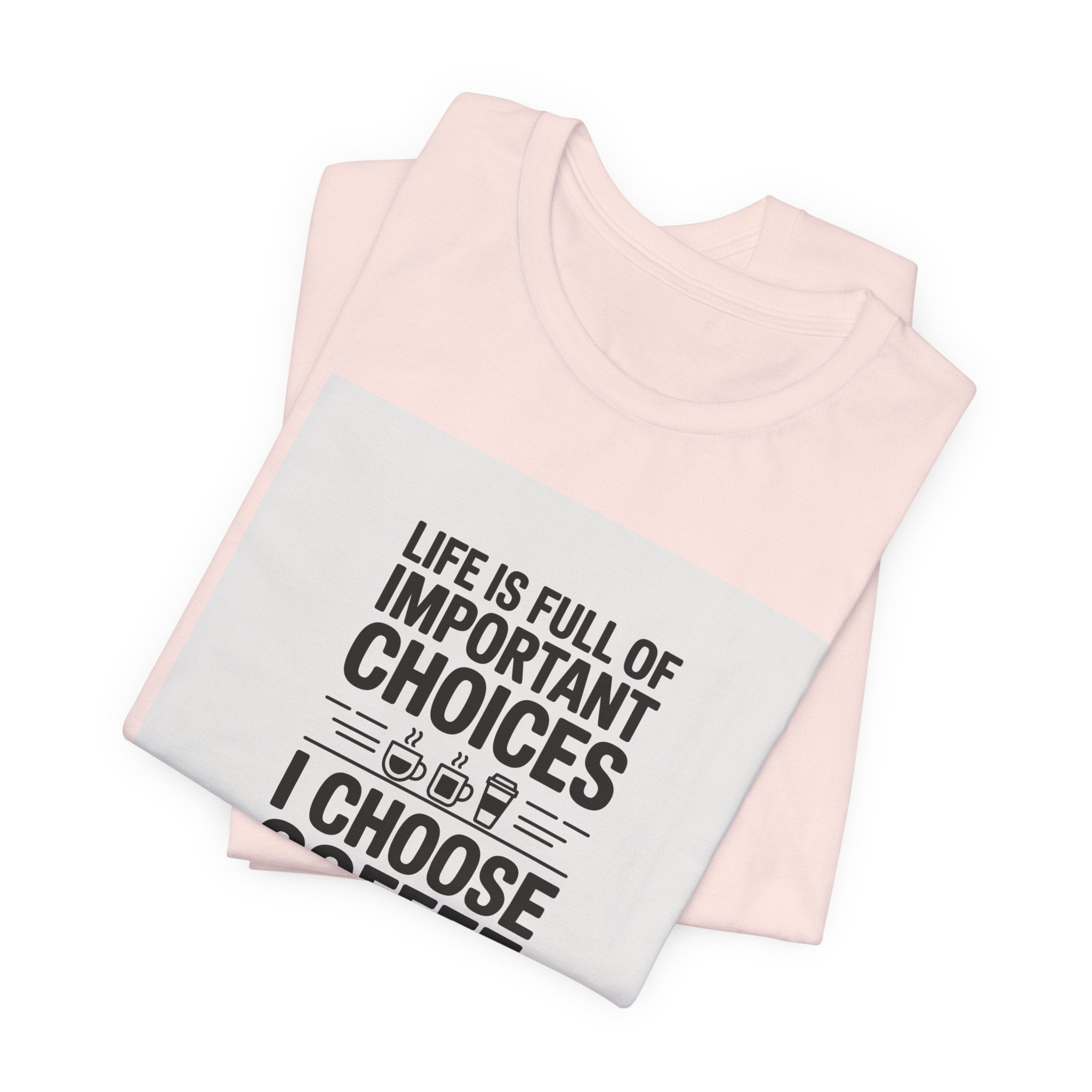 I Choose Coffee T-Shirt – Funny Coffee Lover Tee with "Life Is Full of Important Choices I Choose Coffee" Design