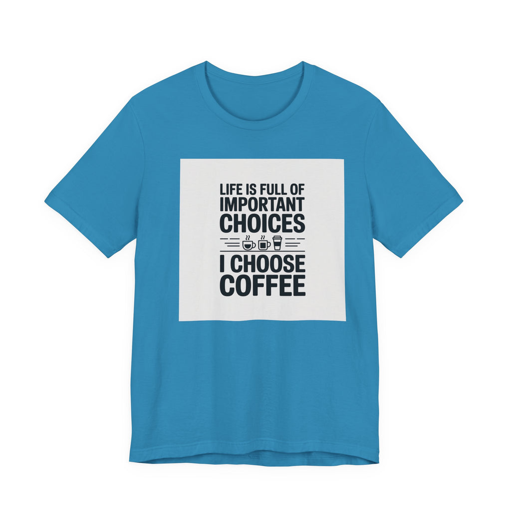 I Choose Coffee T-Shirt – Funny Coffee Lover Tee with "Life Is Full of Important Choices I Choose Coffee" Design