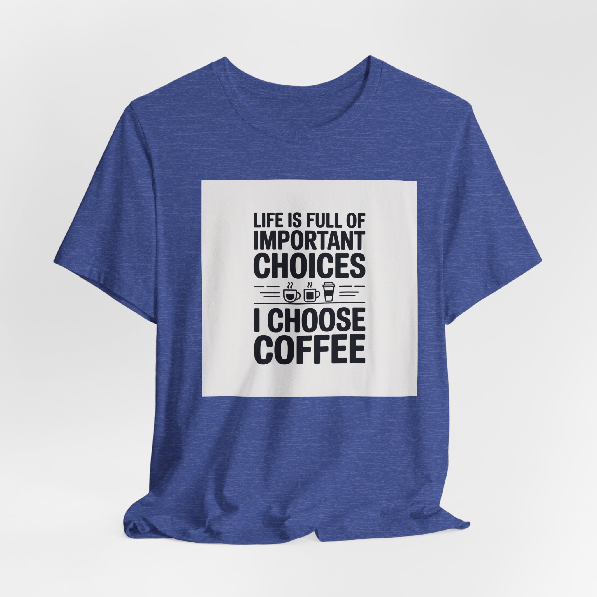 I Choose Coffee T-Shirt – Funny Coffee Lover Tee with "Life Is Full of Important Choices I Choose Coffee" Design