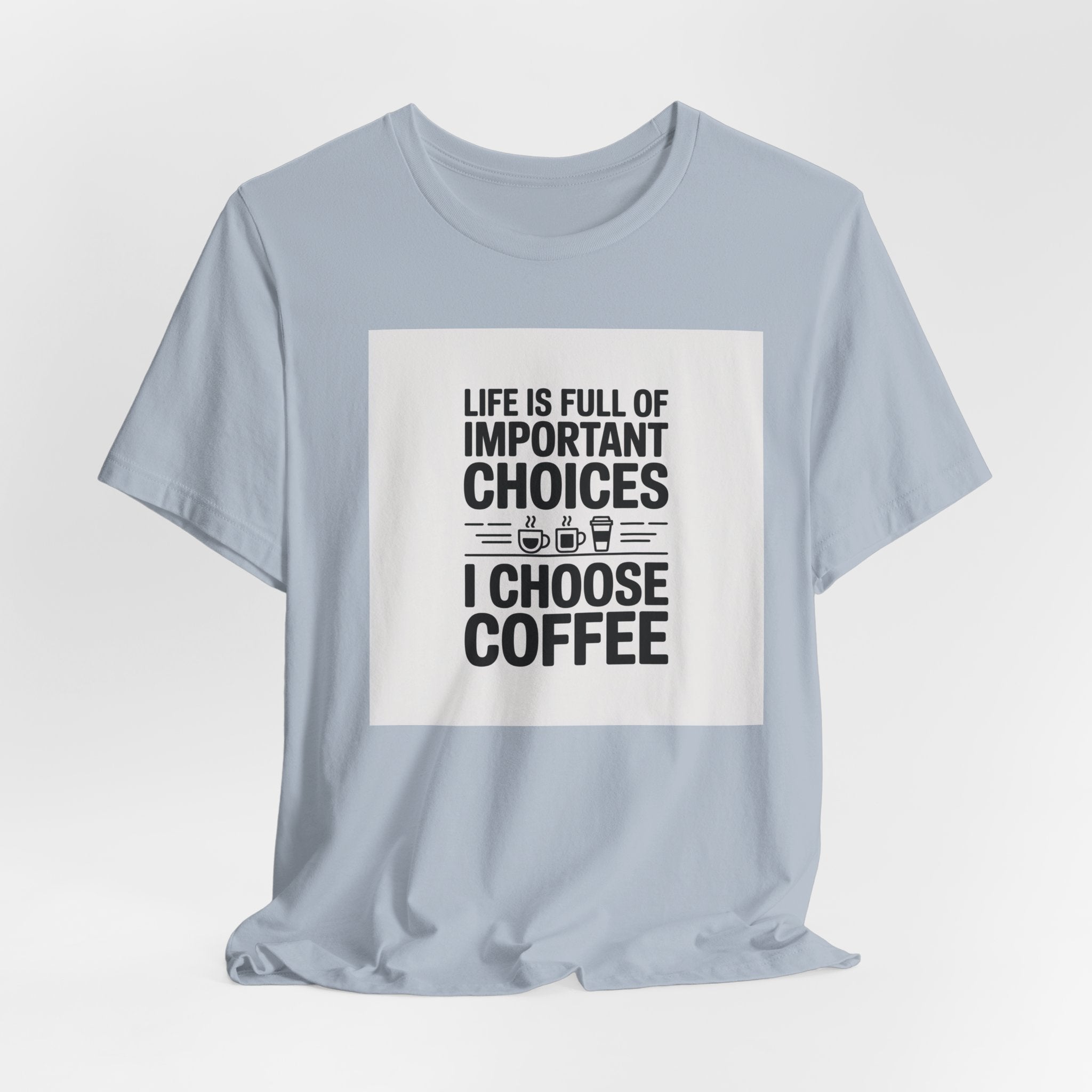 I Choose Coffee T-Shirt – Funny Coffee Lover Tee with "Life Is Full of Important Choices I Choose Coffee" Design