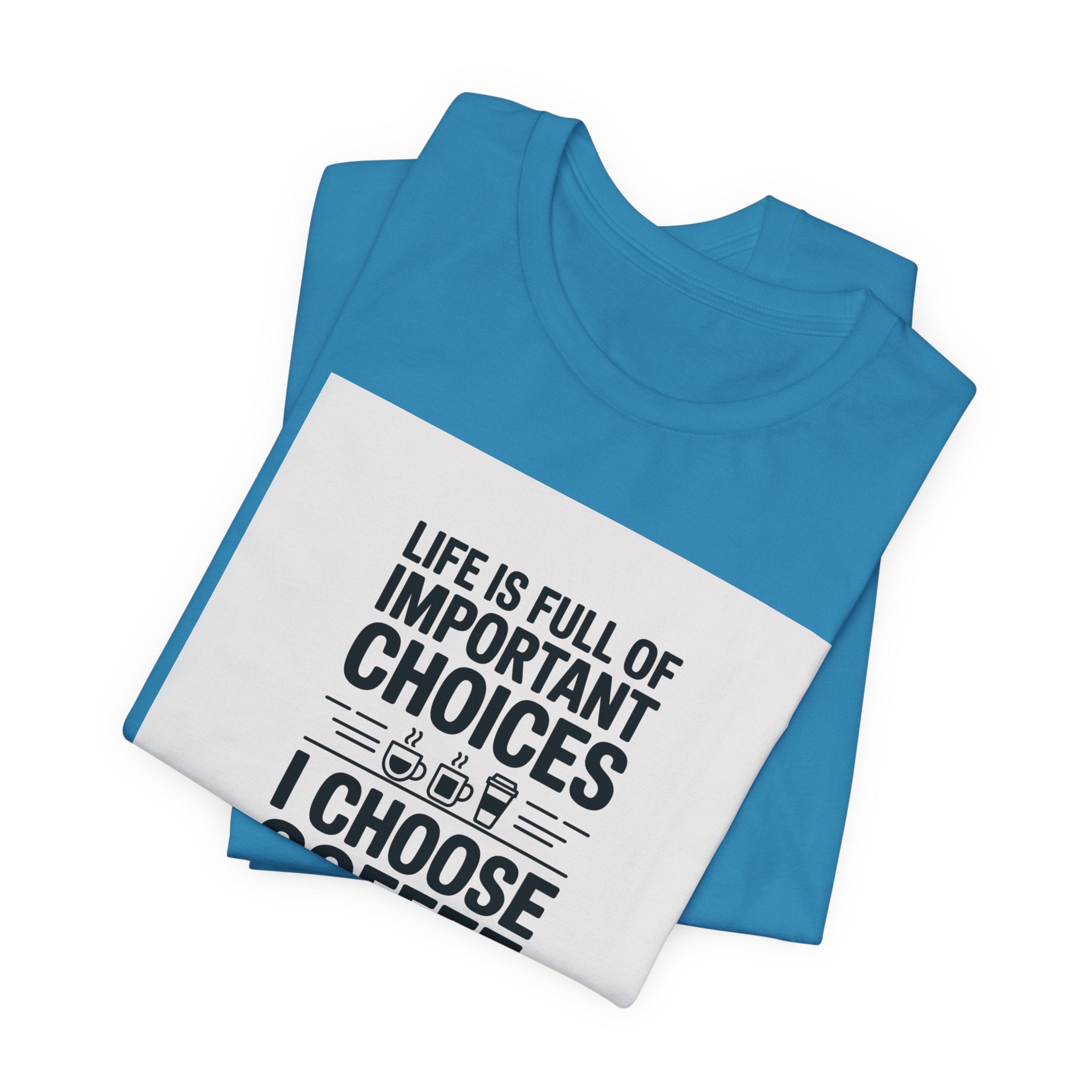 I Choose Coffee T-Shirt – Funny Coffee Lover Tee with "Life Is Full of Important Choices I Choose Coffee" Design