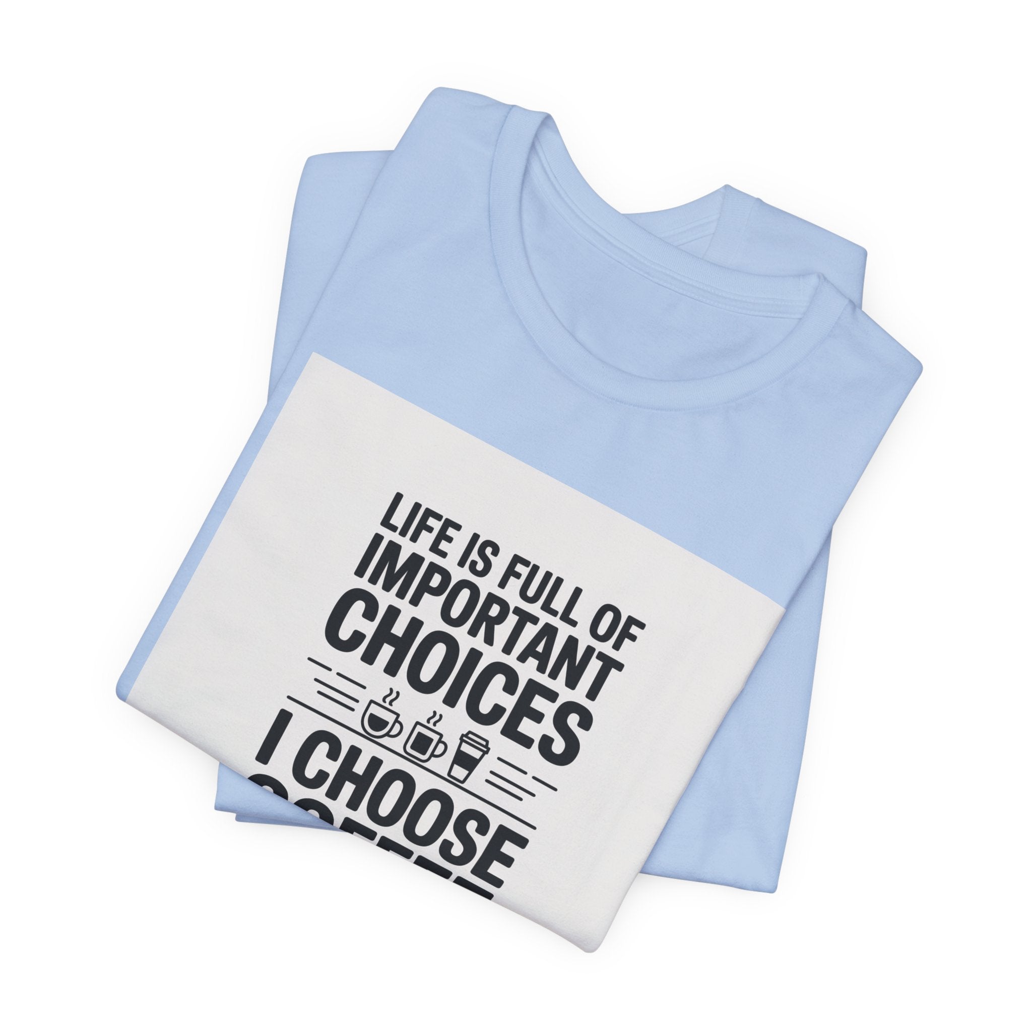 I Choose Coffee T-Shirt – Funny Coffee Lover Tee with "Life Is Full of Important Choices I Choose Coffee" Design