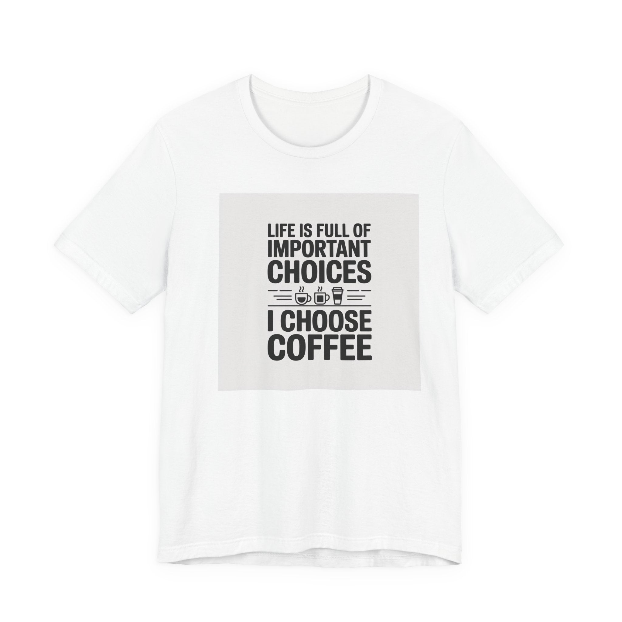 I Choose Coffee T-Shirt – Funny Coffee Lover Tee with "Life Is Full of Important Choices I Choose Coffee" Design