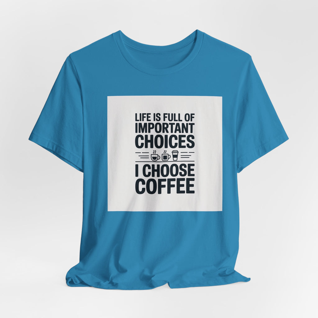 I Choose Coffee T-Shirt – Funny Coffee Lover Tee with "Life Is Full of Important Choices I Choose Coffee" Design