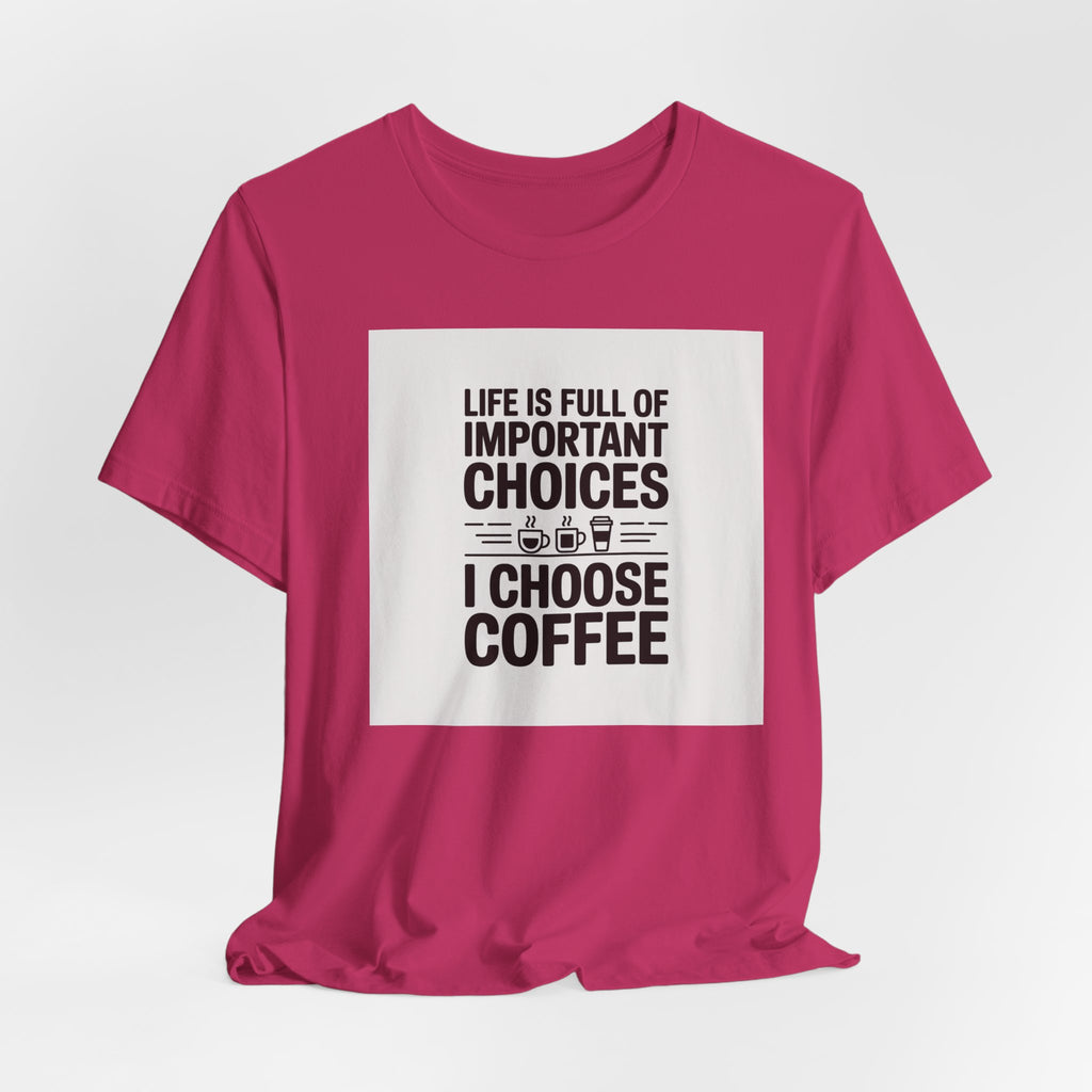 I Choose Coffee T-Shirt – Funny Coffee Lover Tee with "Life Is Full of Important Choices I Choose Coffee" Design