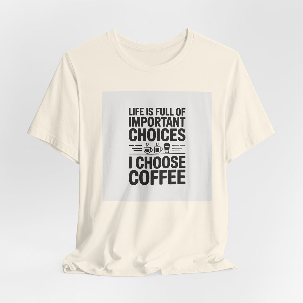I Choose Coffee T-Shirt – Funny Coffee Lover Tee with "Life Is Full of Important Choices I Choose Coffee" Design