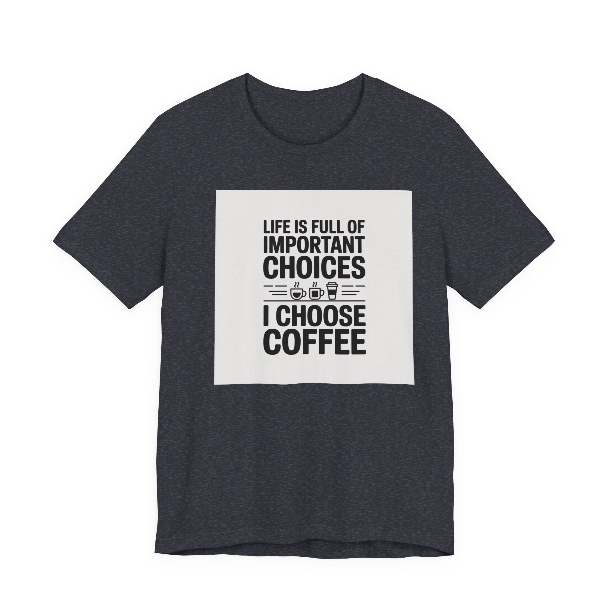 I Choose Coffee T-Shirt – Funny Coffee Lover Tee with "Life Is Full of Important Choices I Choose Coffee" Design