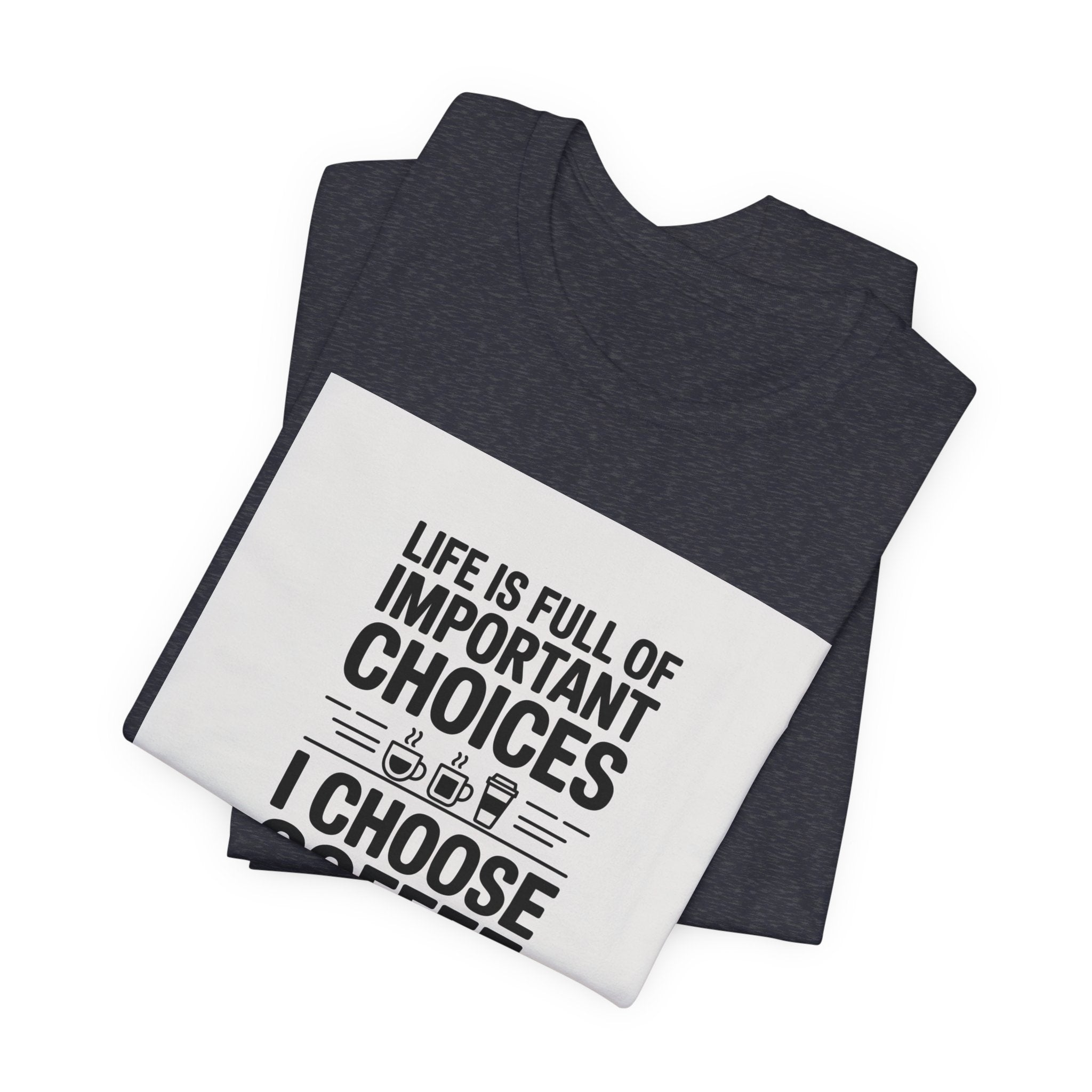 I Choose Coffee T-Shirt – Funny Coffee Lover Tee with "Life Is Full of Important Choices I Choose Coffee" Design